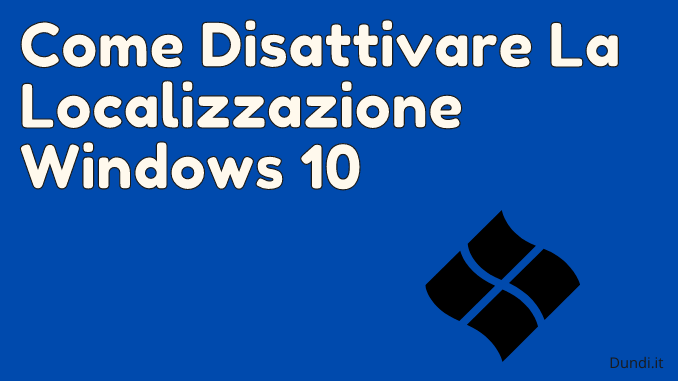 Come disattivare la localizzazione windows 10