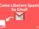 Come Liberare Spazio Su Gmail