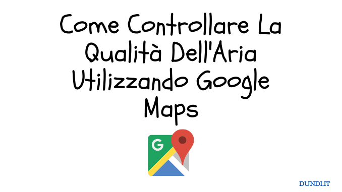 Controllare La Qualità Dell'Aria Utilizzando Google Maps
