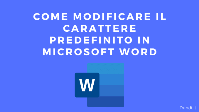 Come Modificare il Carattere Predefinito In Microsoft Word