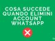 Cosa succede quando elimini account whatsapp