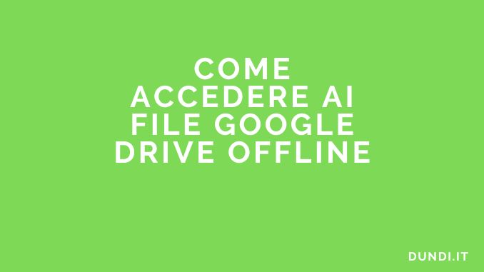 Come accedere ai file google drive offline