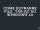 Come estrarre file .tar.gz su windows 10