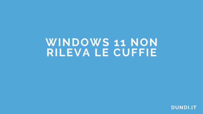 Windows 11 non rileva le cuffie